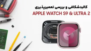 کالبدشکافی و تعمیرپذیری ساعت های هوشمند Apple Watch S9 و Apple Watch Ultra 2 اپل