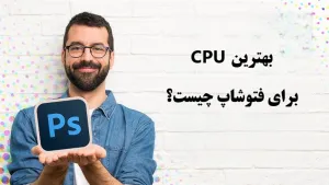 بهترین CPU برای فتوشاپ چیست؟